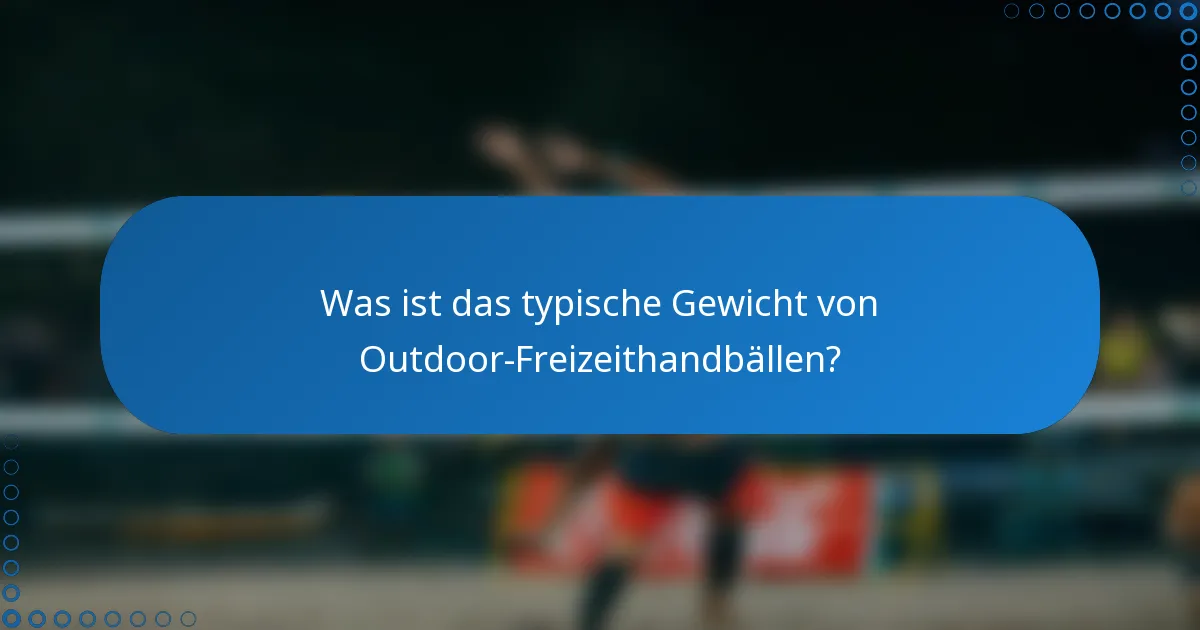 Was ist das typische Gewicht von Outdoor-Freizeithandbällen?