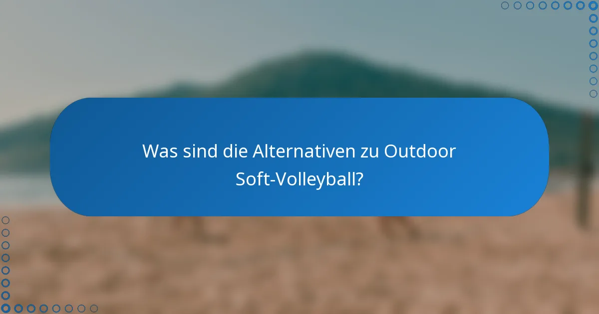 Was sind die Alternativen zu Outdoor Soft-Volleyball?