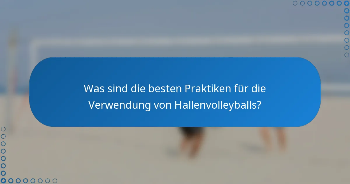 Was sind die besten Praktiken für die Verwendung von Hallenvolleyballs?