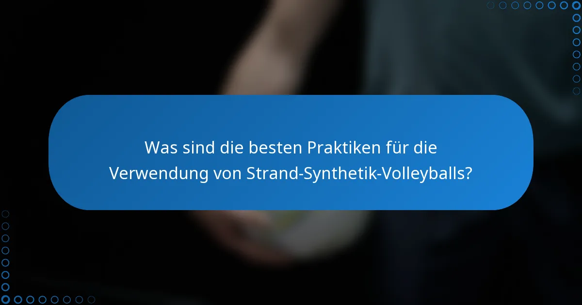 Was sind die besten Praktiken für die Verwendung von Strand-Synthetik-Volleyballs?