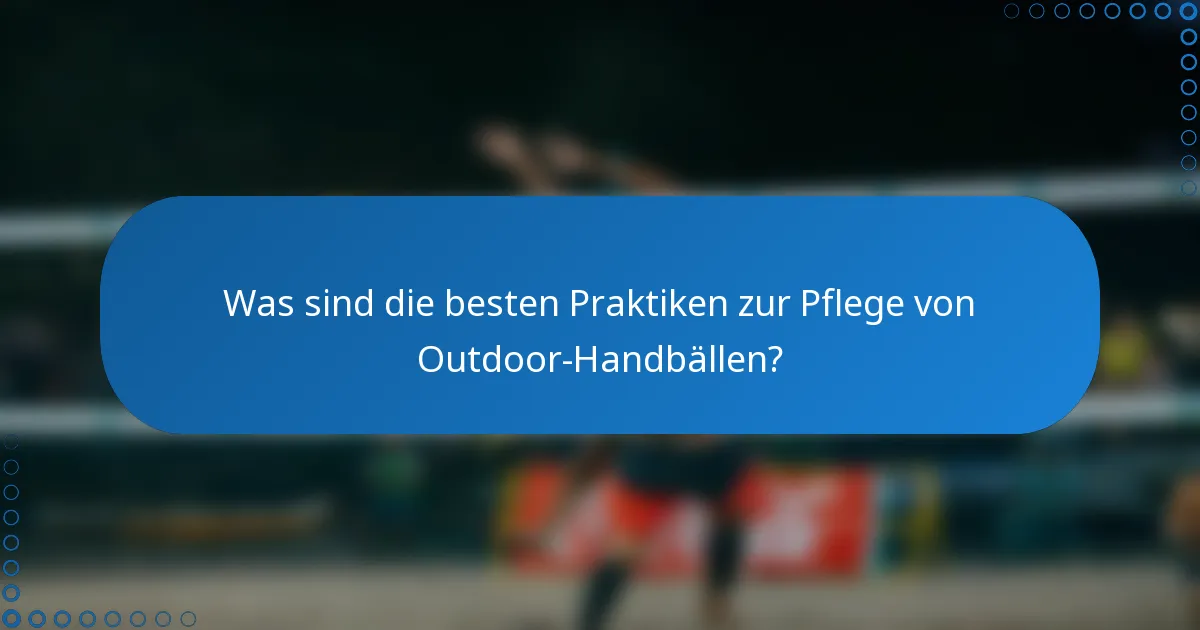 Was sind die besten Praktiken zur Pflege von Outdoor-Handbällen?
