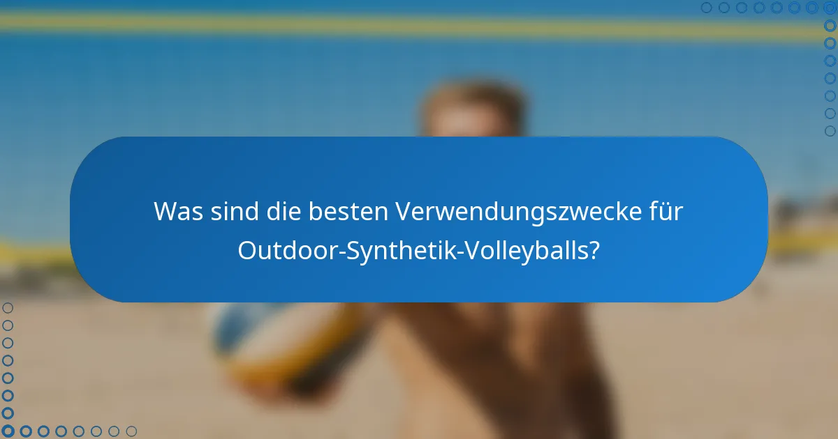 Was sind die besten Verwendungszwecke für Outdoor-Synthetik-Volleyballs?