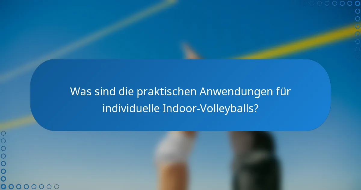 Was sind die praktischen Anwendungen für individuelle Indoor-Volleyballs?
