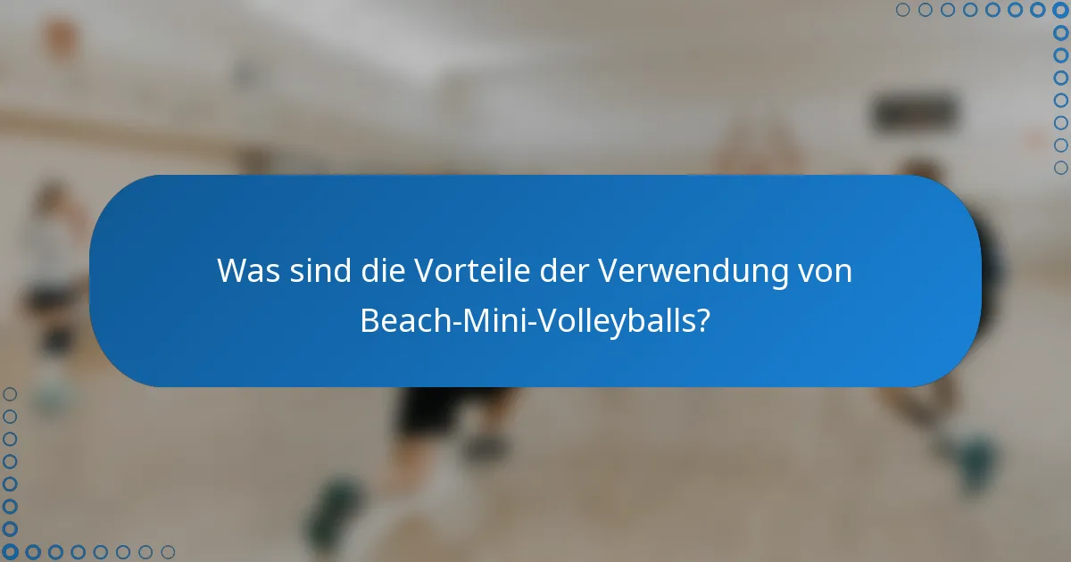 Was sind die Vorteile der Verwendung von Beach-Mini-Volleyballs?