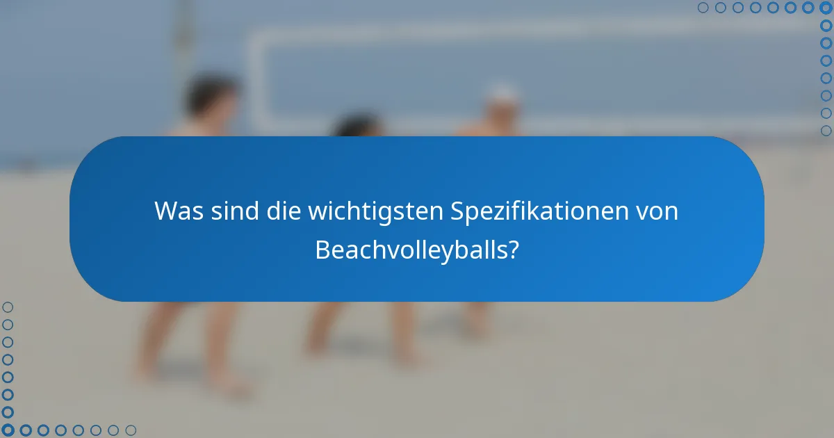 Was sind die wichtigsten Spezifikationen von Beachvolleyballs?