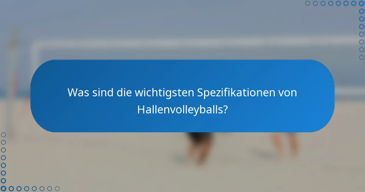 Was sind die wichtigsten Spezifikationen von Hallenvolleyballs?