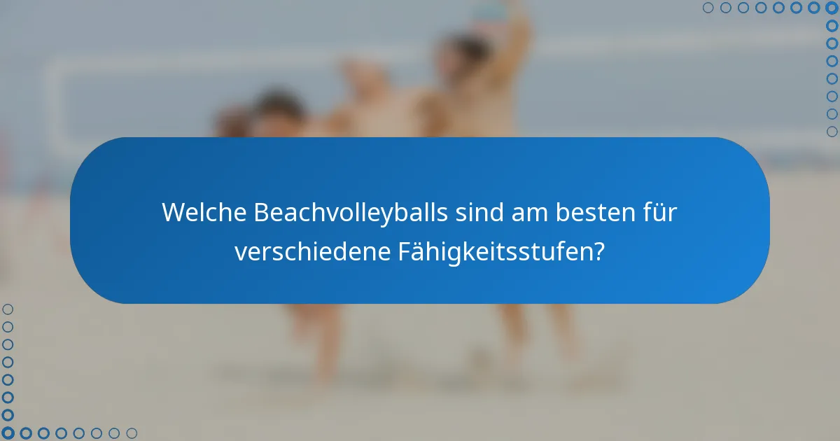 Welche Beachvolleyballs sind am besten für verschiedene Fähigkeitsstufen?