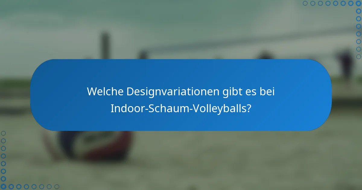 Welche Designvariationen gibt es bei Indoor-Schaum-Volleyballs?