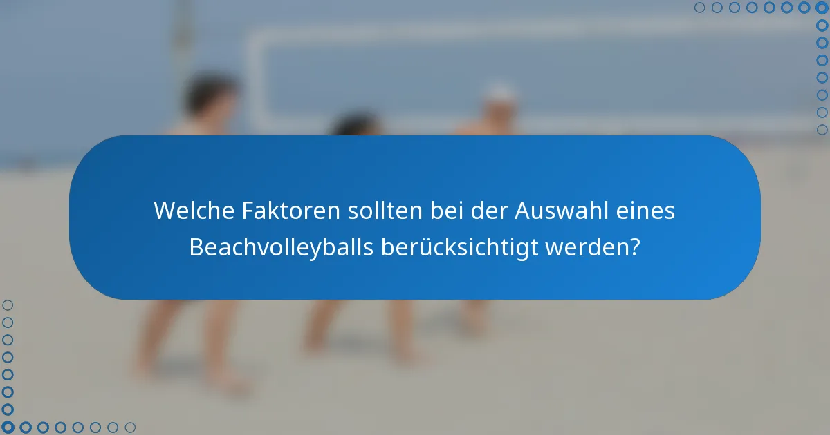 Welche Faktoren sollten bei der Auswahl eines Beachvolleyballs berücksichtigt werden?