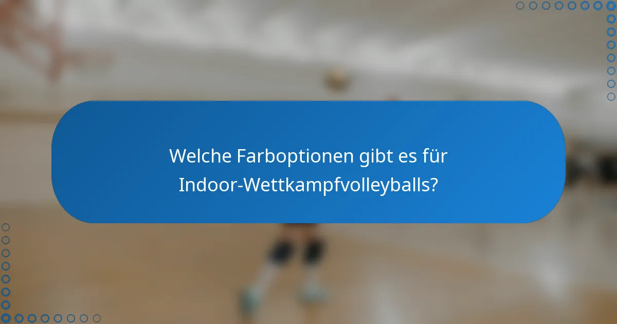 Welche Farboptionen gibt es für Indoor-Wettkampfvolleyballs?