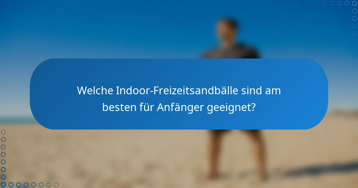 Welche Indoor-Freizeitsandbälle sind am besten für Anfänger geeignet?
