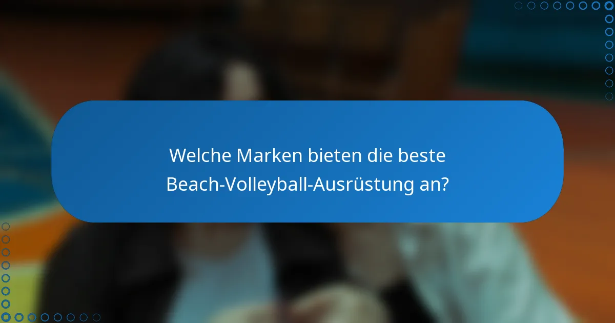Welche Marken bieten die beste Beach-Volleyball-Ausrüstung an?