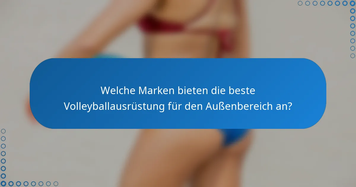 Welche Marken bieten die beste Volleyballausrüstung für den Außenbereich an?