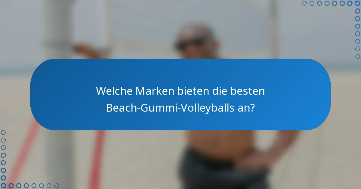 Welche Marken bieten die besten Beach-Gummi-Volleyballs an?