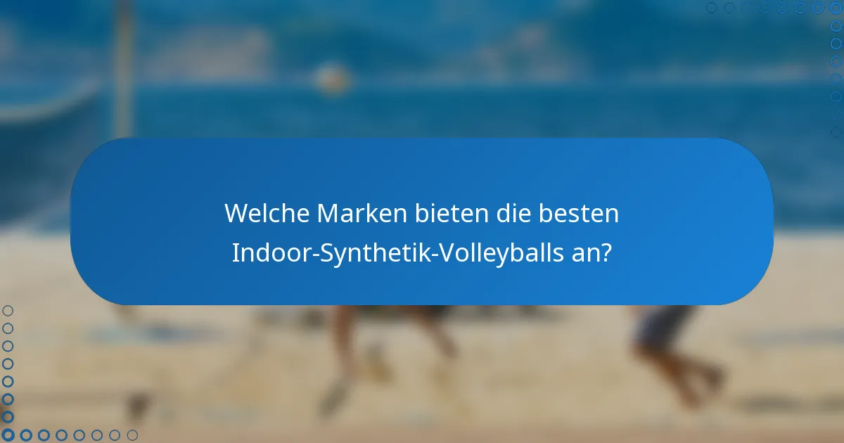 Welche Marken bieten die besten Indoor-Synthetik-Volleyballs an?