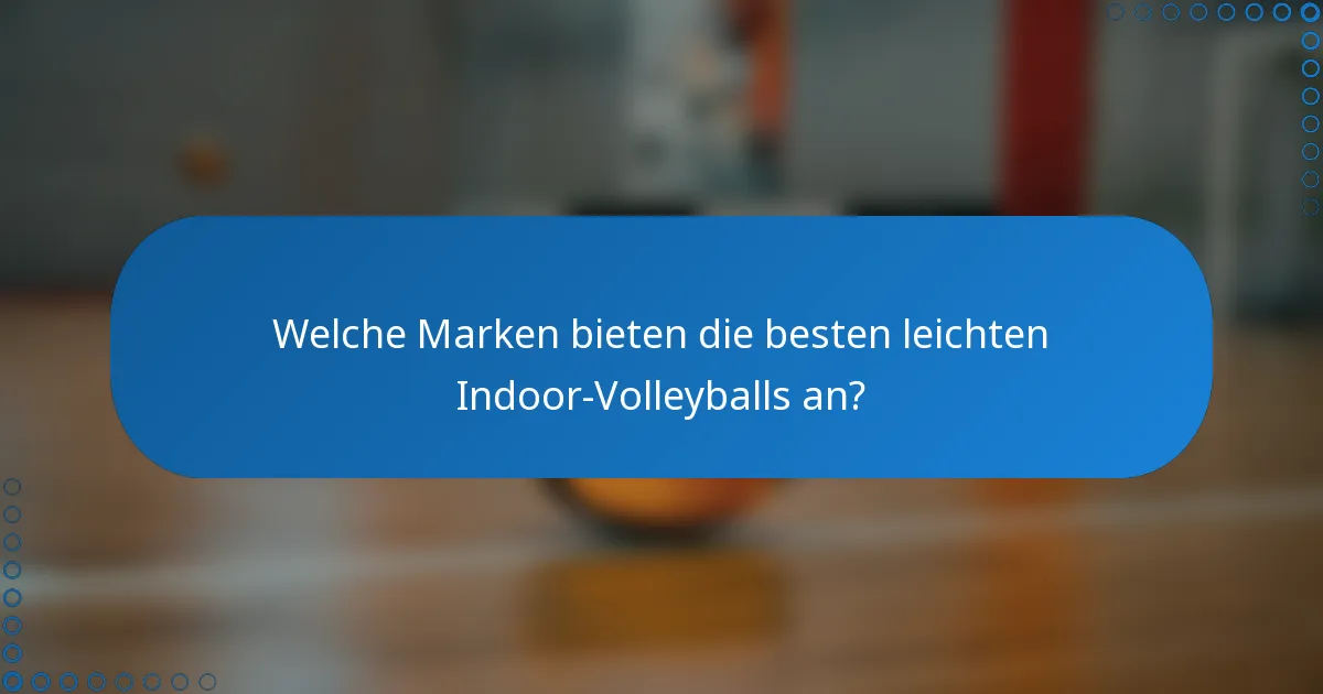 Welche Marken bieten die besten leichten Indoor-Volleyballs an?
