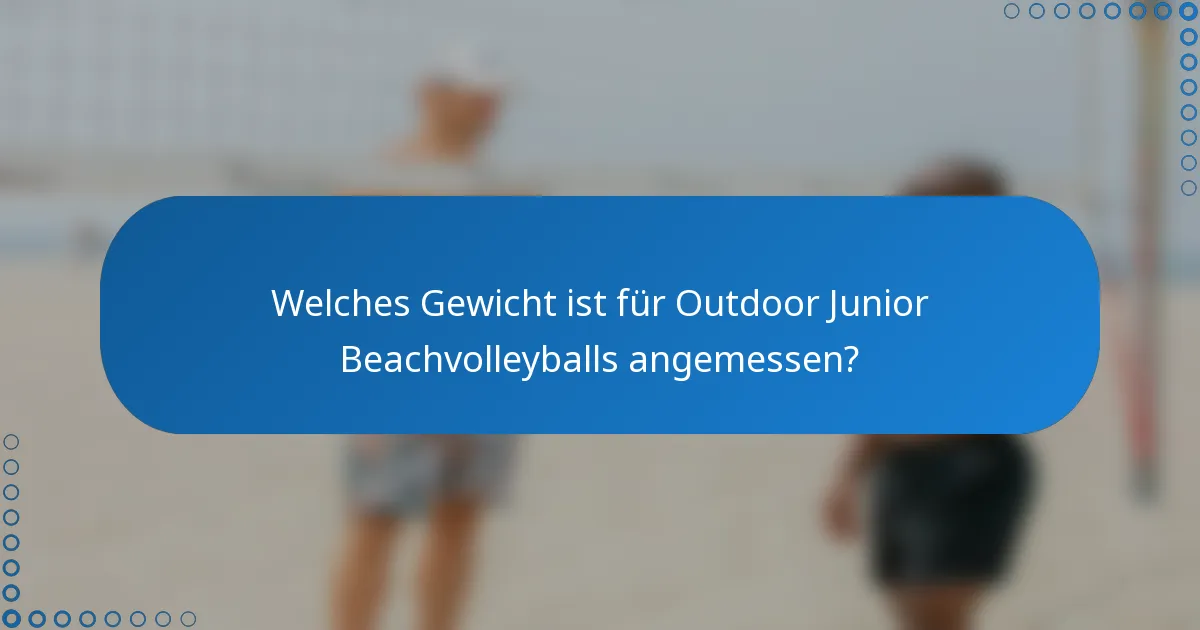 Welches Gewicht ist für Outdoor Junior Beachvolleyballs angemessen?