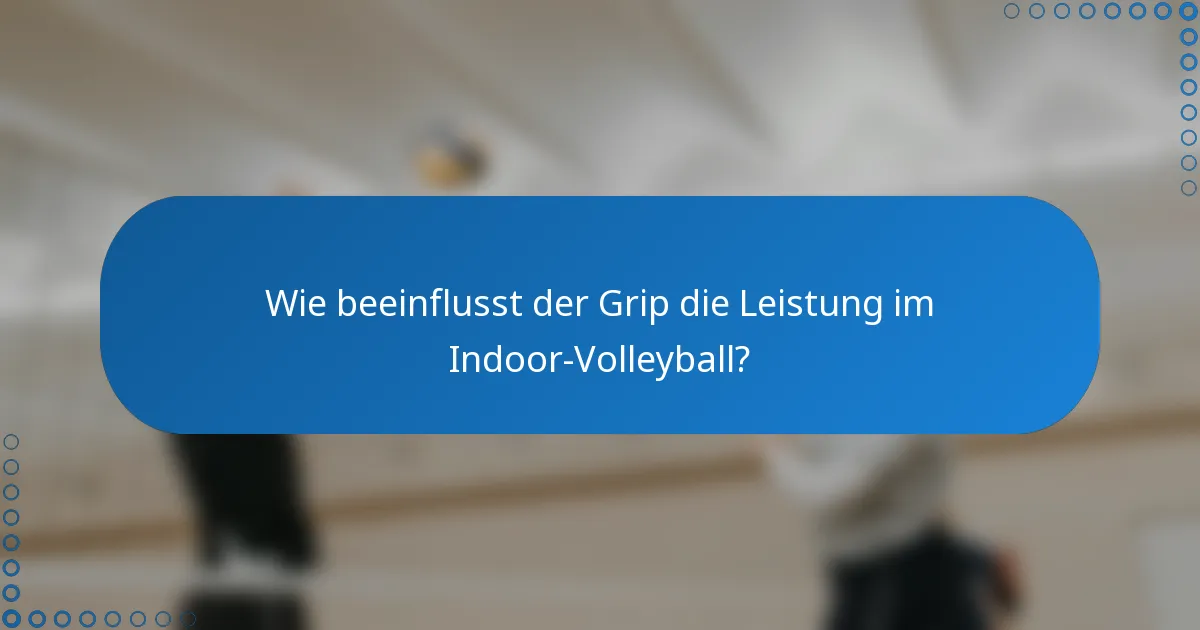Wie beeinflusst der Grip die Leistung im Indoor-Volleyball?