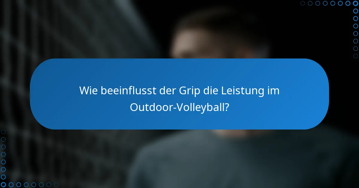 Wie beeinflusst der Grip die Leistung im Outdoor-Volleyball?