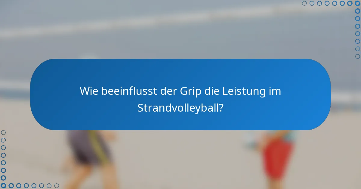 Wie beeinflusst der Grip die Leistung im Strandvolleyball?