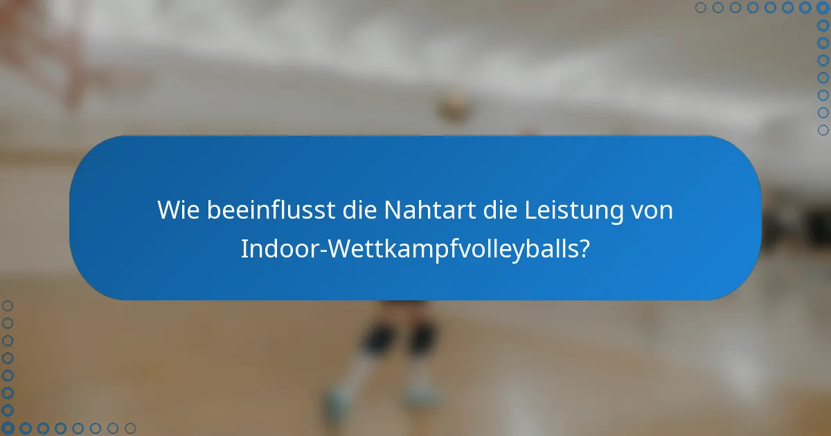 Wie beeinflusst die Nahtart die Leistung von Indoor-Wettkampfvolleyballs?
