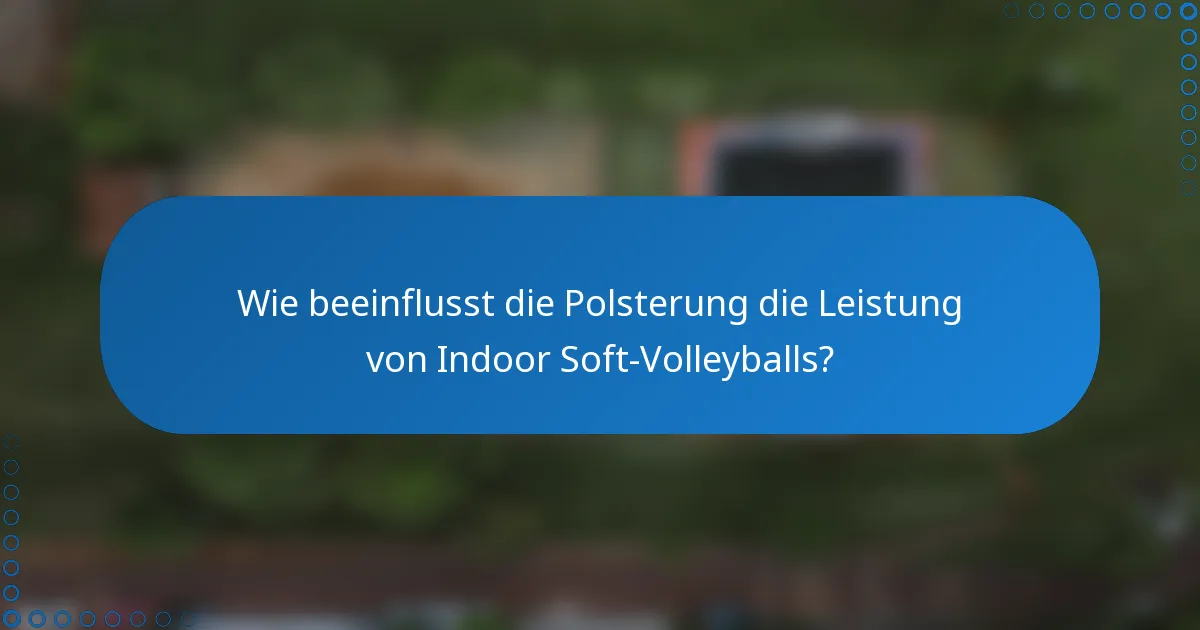 Wie beeinflusst die Polsterung die Leistung von Indoor Soft-Volleyballs?