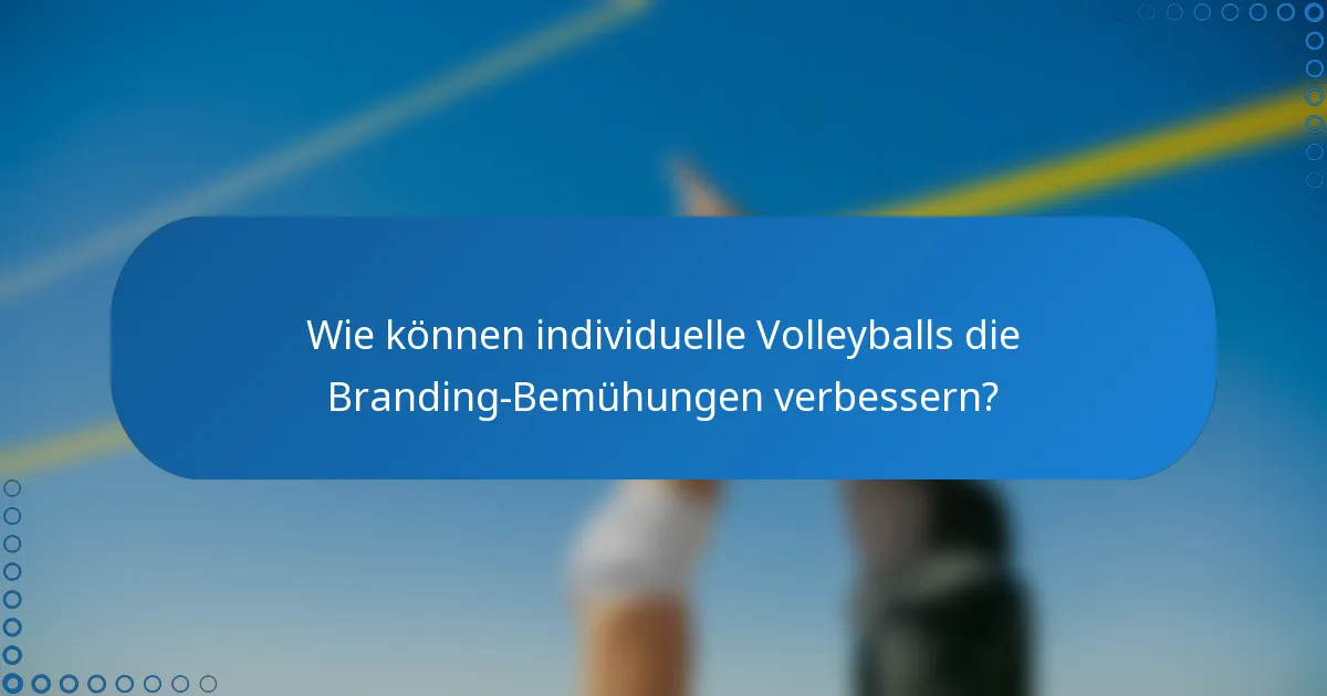 Wie können individuelle Volleyballs die Branding-Bemühungen verbessern?