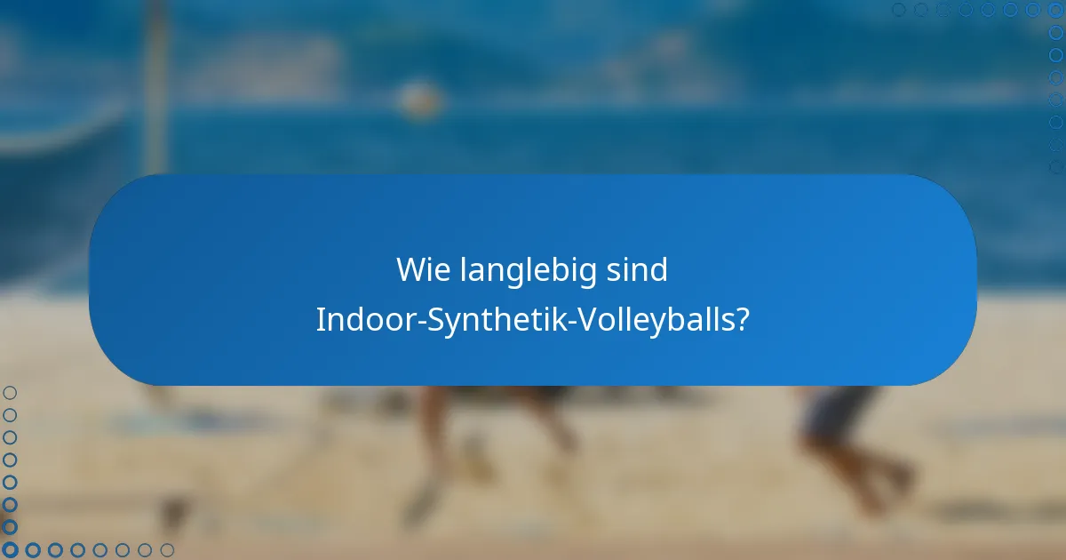 Wie langlebig sind Indoor-Synthetik-Volleyballs?
