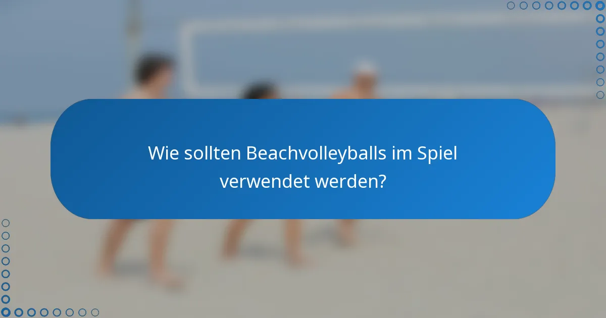 Wie sollten Beachvolleyballs im Spiel verwendet werden?