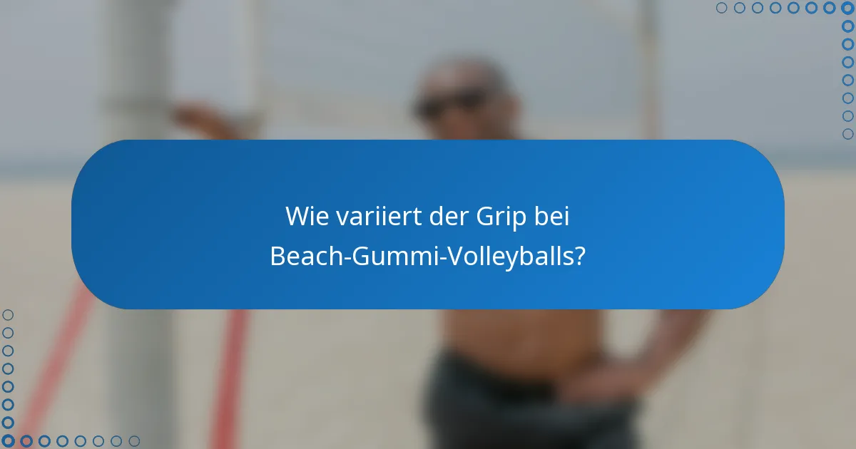 Wie variiert der Grip bei Beach-Gummi-Volleyballs?