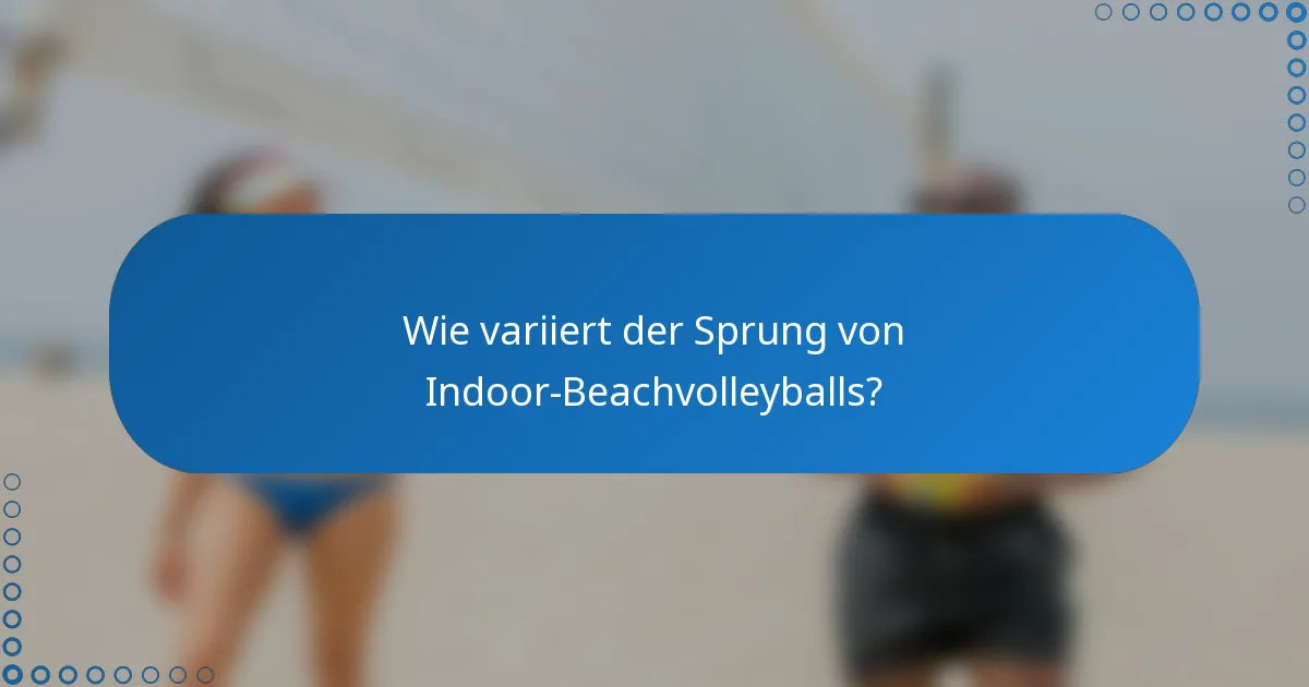 Wie variiert der Sprung von Indoor-Beachvolleyballs?