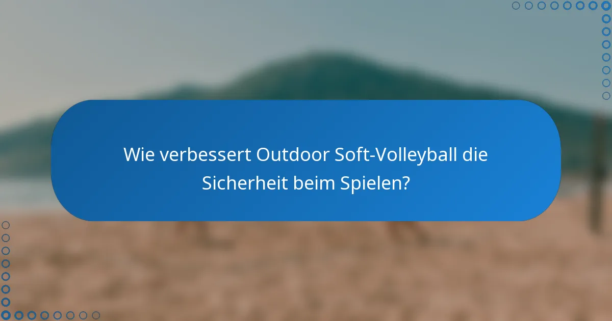 Wie verbessert Outdoor Soft-Volleyball die Sicherheit beim Spielen?