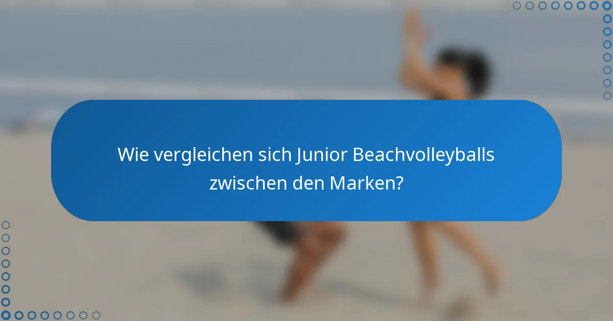 Wie vergleichen sich Junior Beachvolleyballs zwischen den Marken?