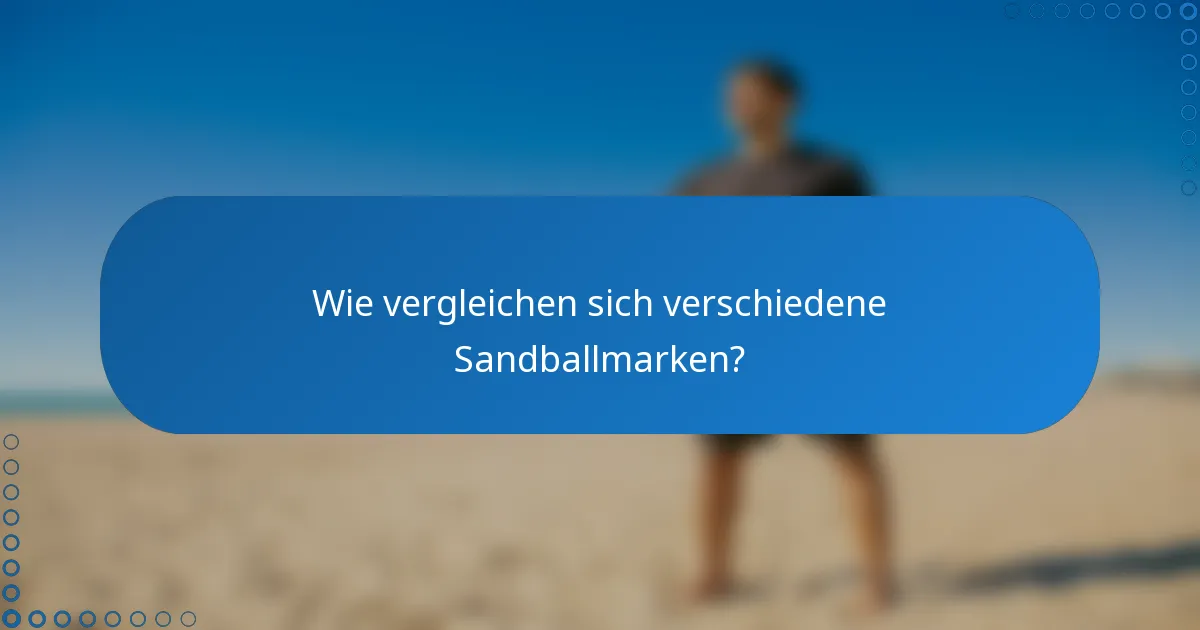 Wie vergleichen sich verschiedene Sandballmarken?