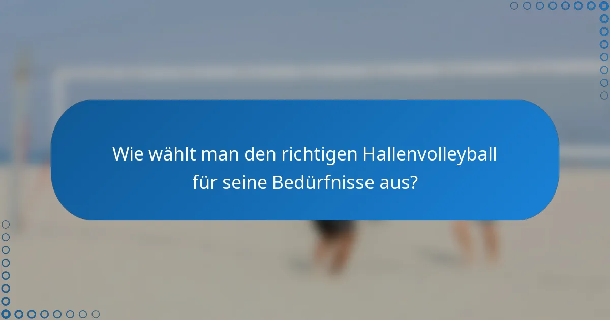 Wie wählt man den richtigen Hallenvolleyball für seine Bedürfnisse aus?