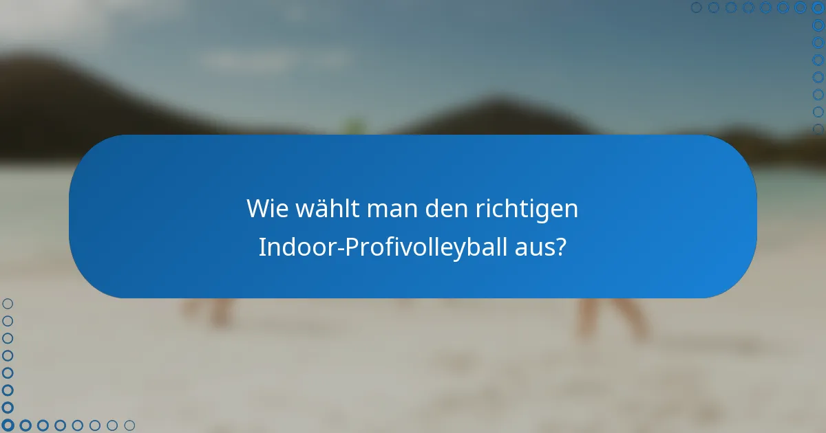 Wie wählt man den richtigen Indoor-Profivolleyball aus?