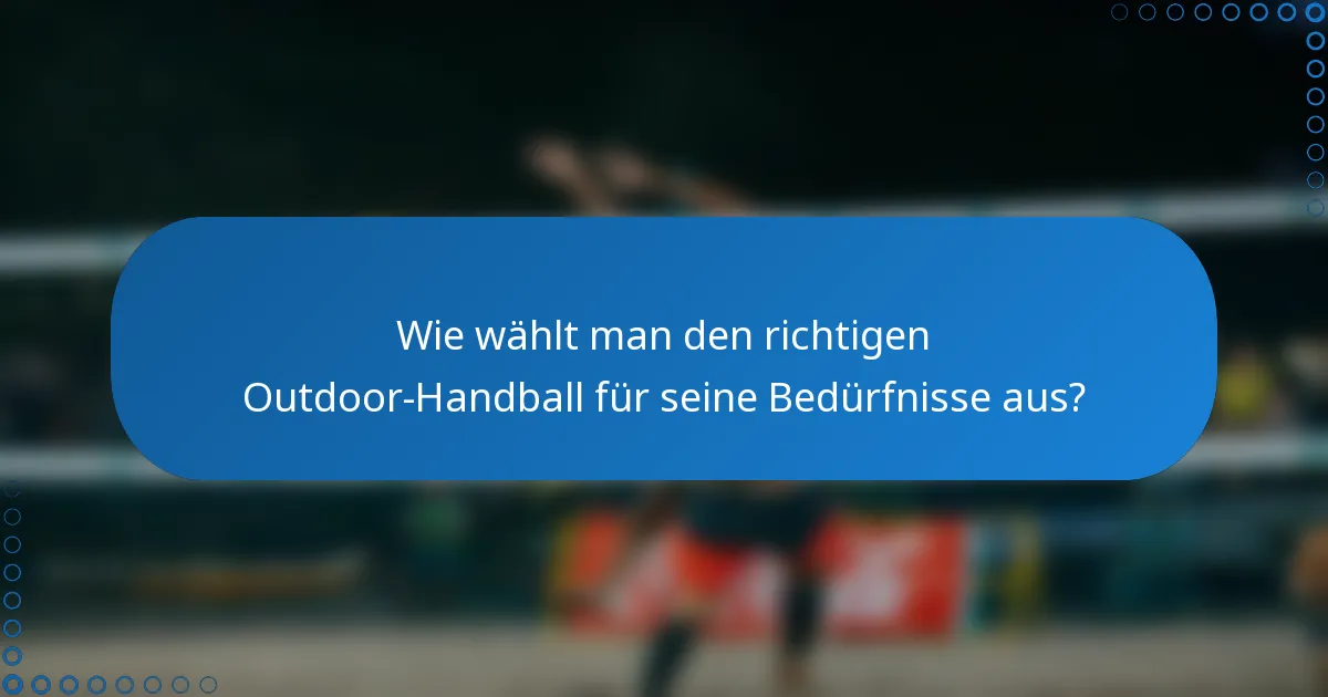 Wie wählt man den richtigen Outdoor-Handball für seine Bedürfnisse aus?