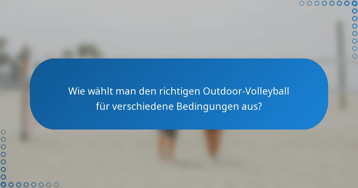 Wie wählt man den richtigen Outdoor-Volleyball für verschiedene Bedingungen aus?