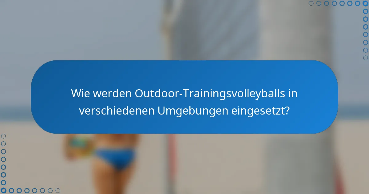 Wie werden Outdoor-Trainingsvolleyballs in verschiedenen Umgebungen eingesetzt?