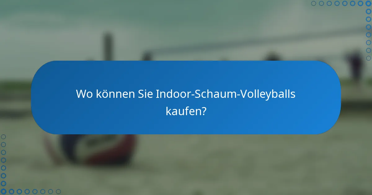 Wo können Sie Indoor-Schaum-Volleyballs kaufen?